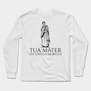 Classical Latin - Tua Mater Est Lingua Mortua - Your Mother Is A Dead Language Long Sleeve T-Shirt